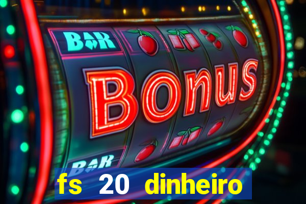 fs 20 dinheiro infinito download